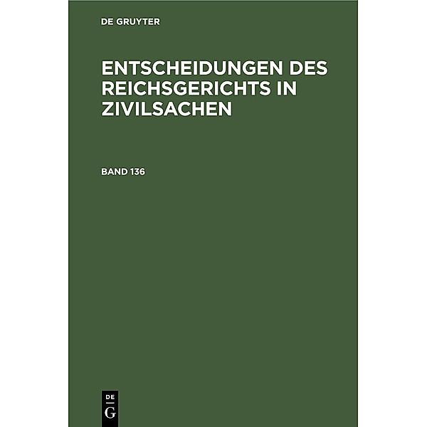 Entscheidungen des Reichsgerichts in Zivilsachen. Band 136