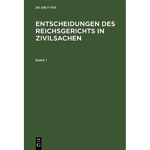 Entscheidungen des Reichsgerichts in Zivilsachen. Band 1