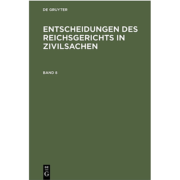 Entscheidungen des Reichsgerichts in Zivilsachen. Band 8