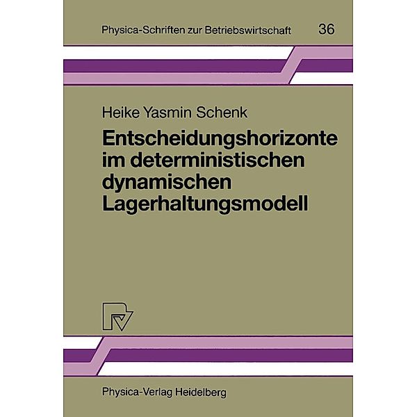 Entscheidungshorizonte im deterministischen dynamischen Lagerhaltungsmodell / Physica-Schriften zur Betriebswirtschaft Bd.36, Heike Y. Schenk