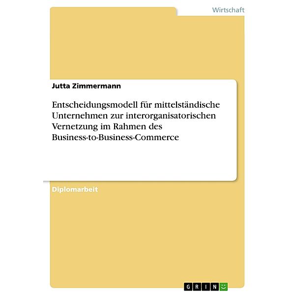 Entscheidungsmodell für mittelständische Unternehmen zur interorganisatorischen Vernetzung im Rahmen des Business-to-Business-Commerce, Jutta Zimmermann