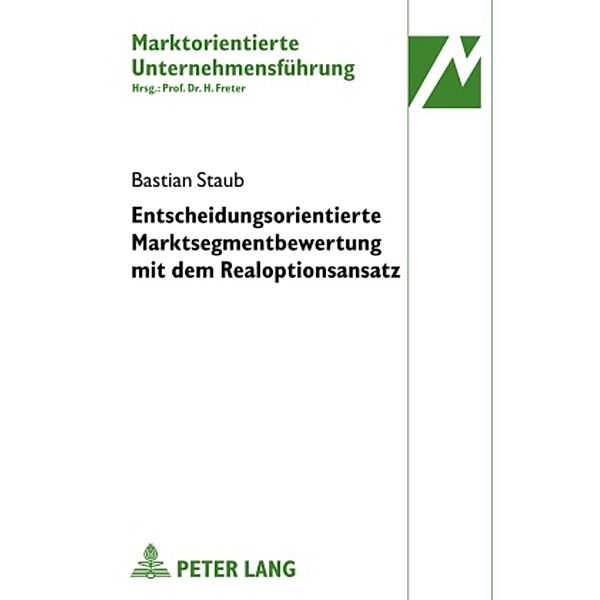 Entscheidungsorientierte Marktsegmentbewertung mit dem Realoptionsansatz, Bastian Staub