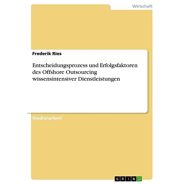 Entscheidungsprozess und Erfolgsfaktoren des Offshore Outsourcing wissensintensiver Dienstleistungen, Frederik Ries