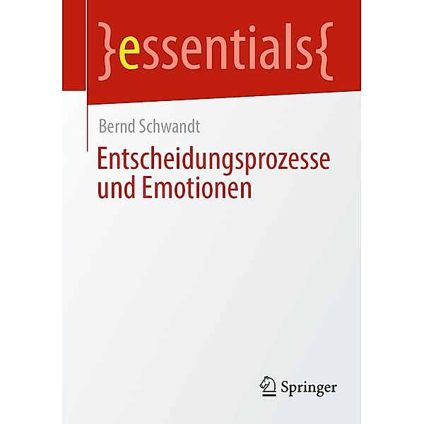 Entscheidungsprozesse und Emotionen / essentials, Bernd Schwandt