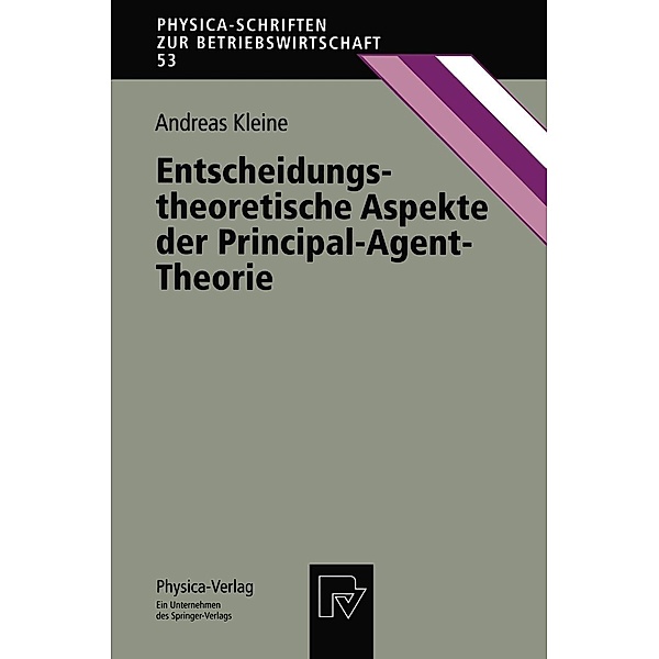 Entscheidungstheoretische Aspekte der Principal-Agent-Theorie / Physica-Schriften zur Betriebswirtschaft Bd.53, Andreas Kleine