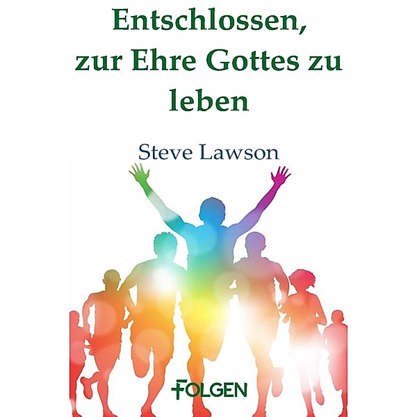 Entschlossen, zur Ehre Gottes zu leben, Steve Lawson