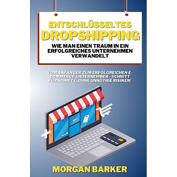 Entschlüsseltes Dropshipping - Wie man einen Traum in ein erfolgreiches Unternehmen verwandelt, Morgan Barker