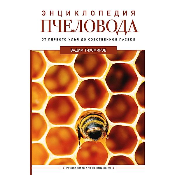 Entsiklopediya pchelovoda. Ot pervogo ulya do sobstvennoy paseki, Vadim Tikhomirov