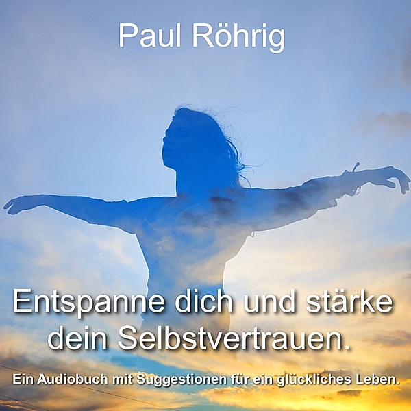 Entspanne dich und stärke dein Selbstvertrauen., Paul Röhrig