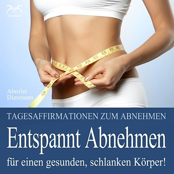 Entspannt Abnehmen - Für einen gesunden, schlanken Körper! Tagesaffirmationen und Entspannungsübung zum Abnehmen, Franziska Diesmann