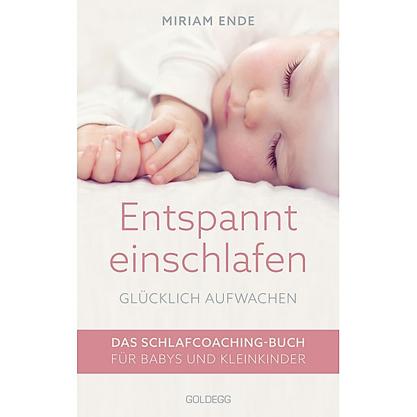 Entspannt einschlafen - glücklich aufwachen. Das Schlafcoaching-Buch für Babys und Kleinkinder. Erstellen Sie mit dem Babyschlafcoach einen individuellen Schlafplan, der funktioniert!, Miriam Ende