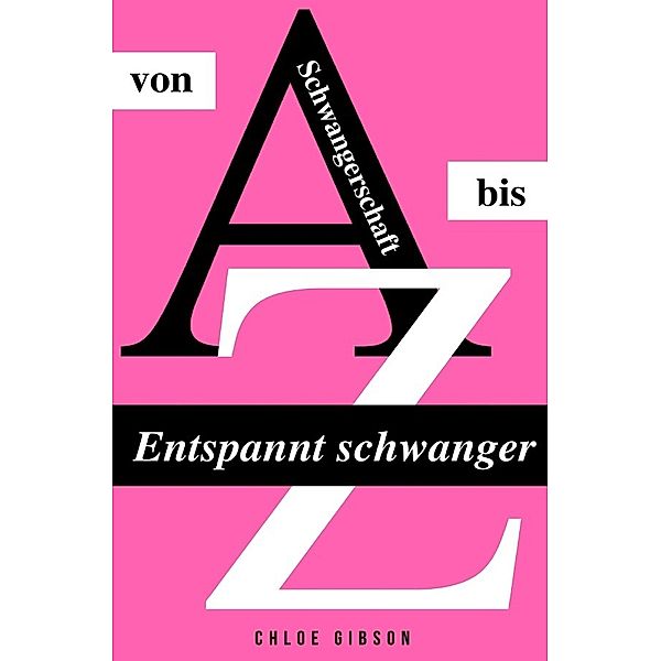 Entspannt schwanger von A bis Z, Chloe Gibson