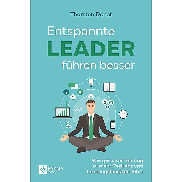 Entspannte Leader führen besser, Thorsten Donat