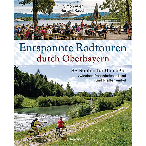 Entspannte Radtouren durch Oberbayern. 33 Routen für Genießer zwischen Rosenheimer Land und Pfaffenwinkel, mit Karten zum Download., Simon Auer, Herbert Rauch