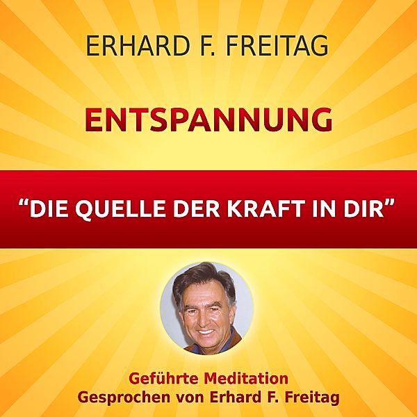 Entspannung - Die Quelle der Kraft in Dir, Erhard F. Freitag