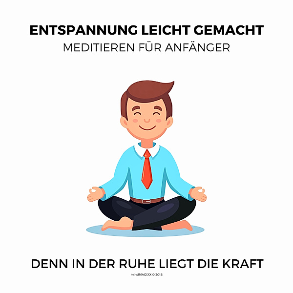 Entspannung leicht gemacht - Meditieren für Anfänger (Ruhe, Entspannung, Erholung, Meditation, Regeneration), Patrick Lynen