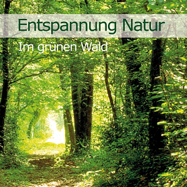 Entspannung Natur - Im grünen Wald, Audio-CD, Karl-Heinz Dingler