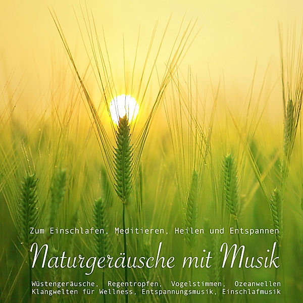 Entspannungsmusik: Naturgeräusche / Naturklänge mit traumhafter Musik zum Meditieren, Heilen und Relaxen, Yella A. Deeken