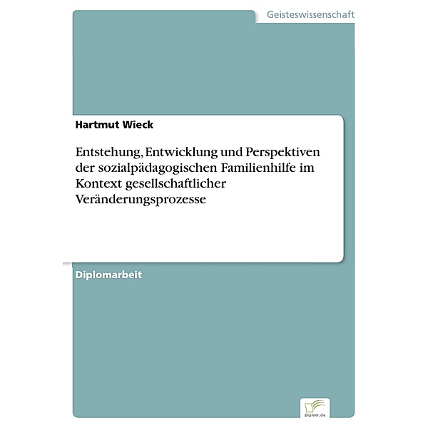 Entstehung, Entwicklung und Perspektiven der sozialpädagogischen Familienhilfe im Kontext gesellschaftlicher Veränderungsprozesse, Hartmut Wieck