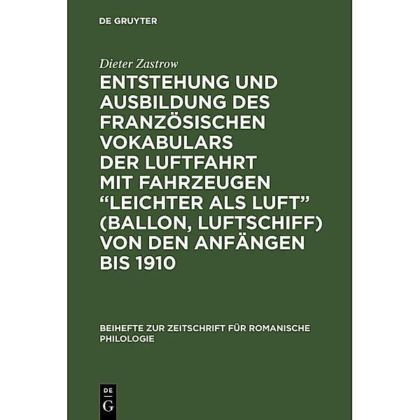 Entstehung und Ausbildung des französischen Vokabulars der Luftfahrt mit Fahrzeugen leichter als Luft (Ballon, Luftschiff) von den Anfängen bis 1910 / Beihefte zur Zeitschrift für romanische Philologie, Dieter Zastrow