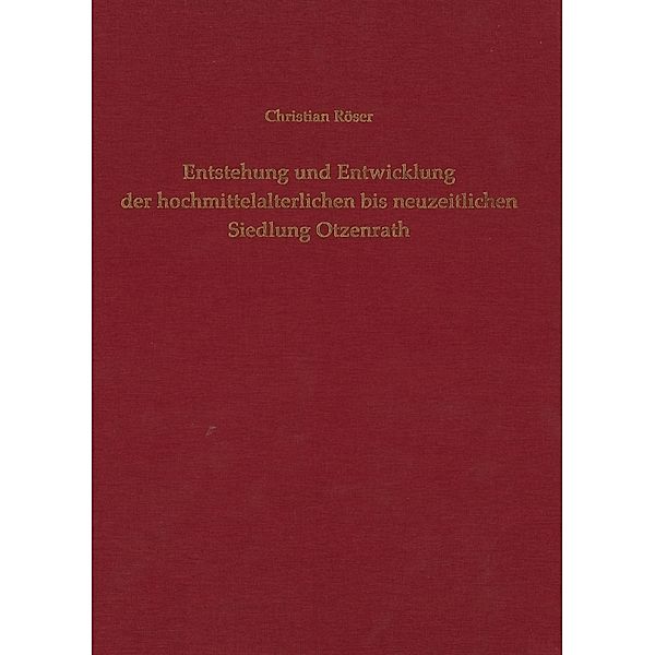 Entstehung und Entwicklung der hochmittelalterlichen bis neuzeitlichen Siedlung Otzenrath, Christian Röser