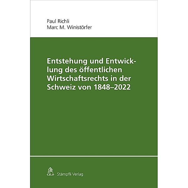 Entstehung und Entwicklung des öffentlichen Wirtschaftsrechts in der Schweiz von 1848 - 2022, Paul Richli, Marc M. Winistörfer