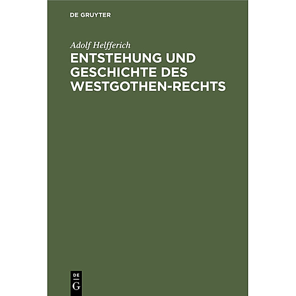 Entstehung und Geschichte des Westgothen-Rechts, Adolf Helfferich