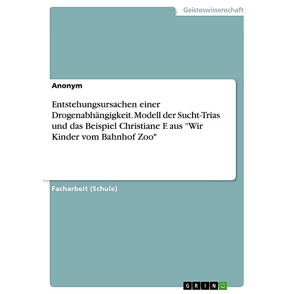 Entstehungsursachen einer Drogenabhängigkeit. Modell der Sucht-Trias und das Beispiel Christiane F. aus  Wir Kinder vom Bahnhof Zoo