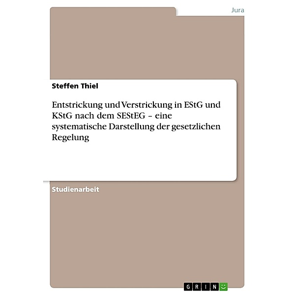 Entstrickung und Verstrickung in EStG und KStG nach dem SEStEG - eine systematische Darstellung der gesetzlichen Regelung, Steffen Thiel