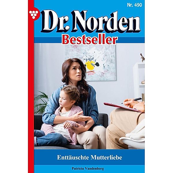 Enttäuschte Mutterliebe / Dr. Norden Bestseller Bd.490, Patricia Vandenberg