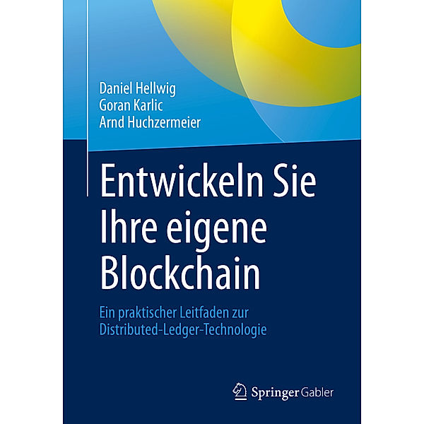 Entwickeln Sie Ihre eigene Blockchain, Daniel Hellwig, Goran Karlic, Arnd Huchzermeier