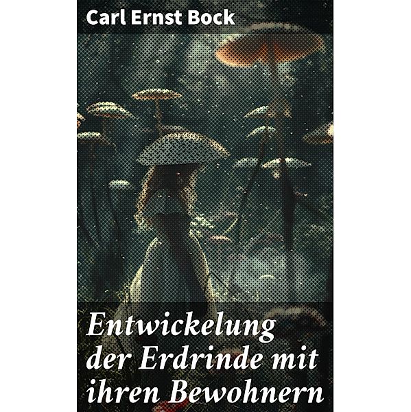 Entwickelung der Erdrinde mit ihren Bewohnern, Carl Ernst Bock