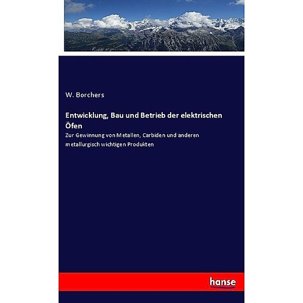 Entwicklung, Bau und Betrieb der elektrischen Öfen, W. Borchers