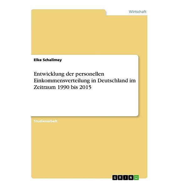 Entwicklung der personellen Einkommensverteilung in Deutschland im Zeitraum 1990 bis 2015, Elke Schallmey