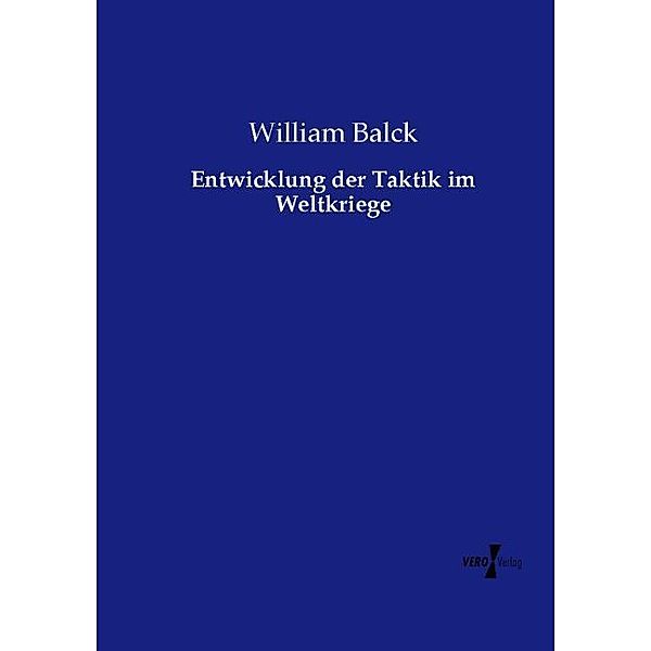 Entwicklung der Taktik im Weltkriege, William Balck