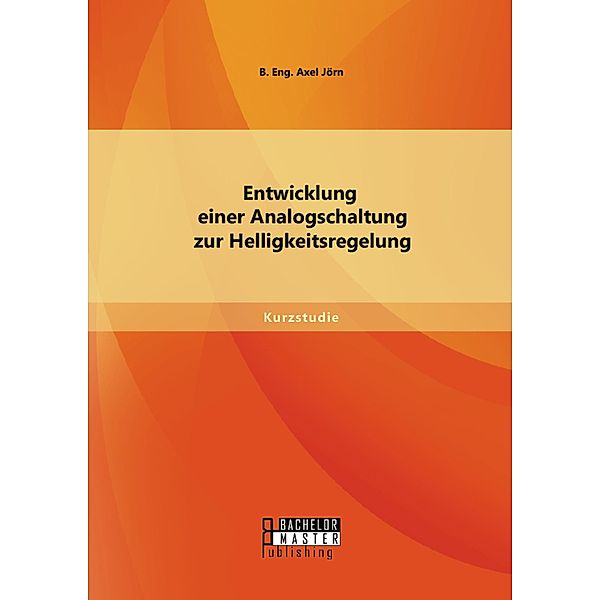 Entwicklung einer Analogschaltung zur Helligkeitsregelung, B. Eng. Axel Jörn