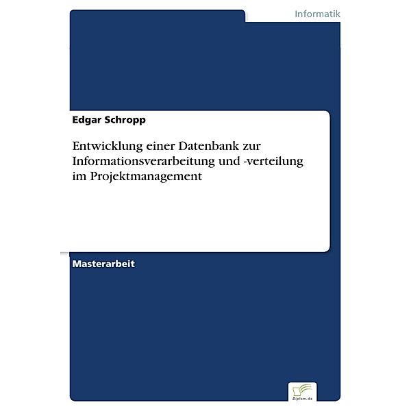 Entwicklung einer Datenbank zur Informationsverarbeitung und -verteilung im Projektmanagement, Edgar Schropp