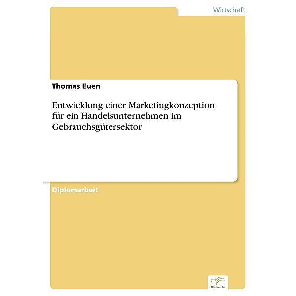 Entwicklung einer Marketingkonzeption für ein Handelsunternehmen im Gebrauchsgütersektor, Thomas Euen
