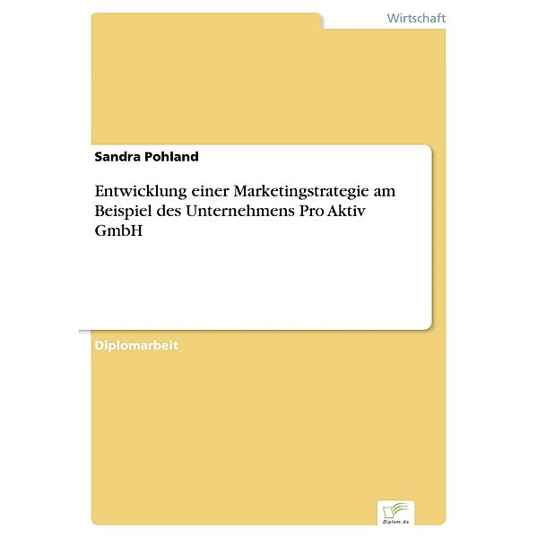 Entwicklung einer Marketingstrategie am Beispiel des Unternehmens Pro Aktiv GmbH, Sandra Pohland