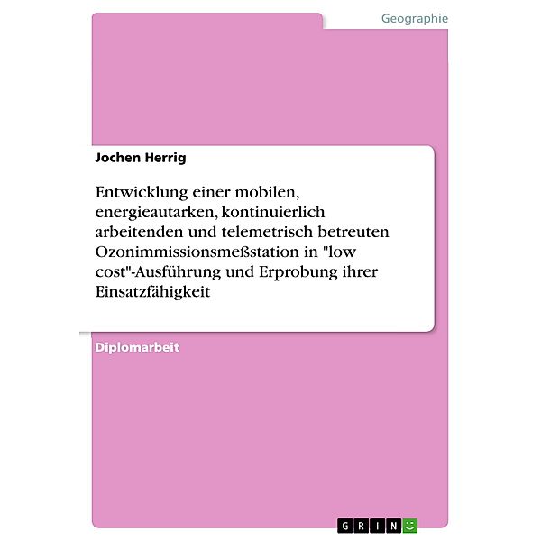 Entwicklung einer mobilen, energieautarken, kontinuierlich arbeitenden und telemetrisch betreuten Ozonimmissionsmeßstation in low cost-Ausführung und Erprobung ihrer Einsatzfähigkeit, Jochen Herrig