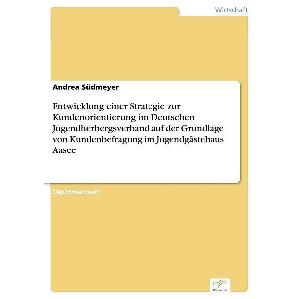 Entwicklung einer Strategie zur Kundenorientierung im Deutschen Jugendherbergsverband auf der Grundlage von Kundenbefragung im Jugendgästehaus Aasee, Andrea Südmeyer