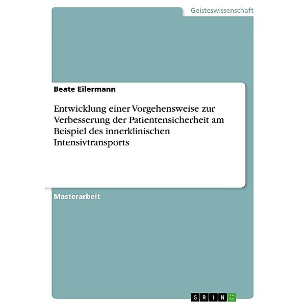 Entwicklung einer Vorgehensweise zur Verbesserung der Patientensicherheit am Beispiel des innerklinischen Intensivtransports, Beate Eilermann