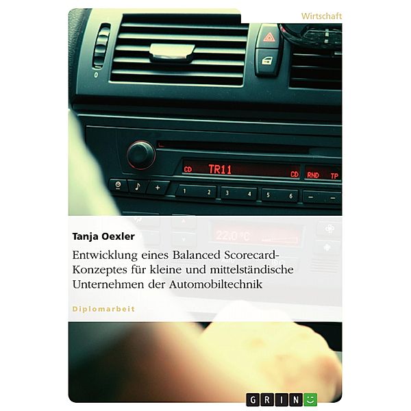 Entwicklung eines Balanced Scorecard-Konzeptes für kleine und mittelständische Unternehmen - dargestellt im Bereich Automobiltechnik der XY GmbH, Tanja Oexler