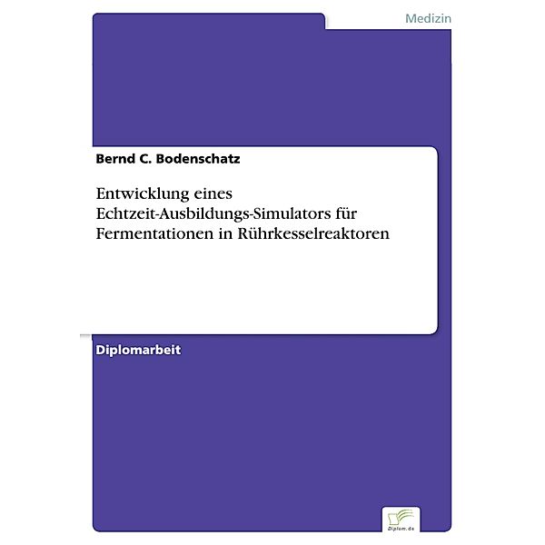 Entwicklung eines Echtzeit-Ausbildungs-Simulators für Fermentationen in Rührkesselreaktoren, Bernd C. Bodenschatz