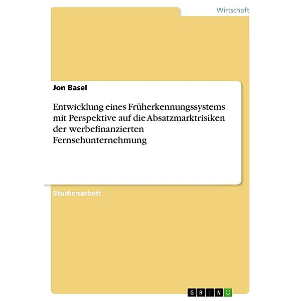 Entwicklung eines Früherkennungssystems mit Perspektive auf die Absatzmarktrisiken der werbefinanzierten Fernsehunternehmung, Jon Basel