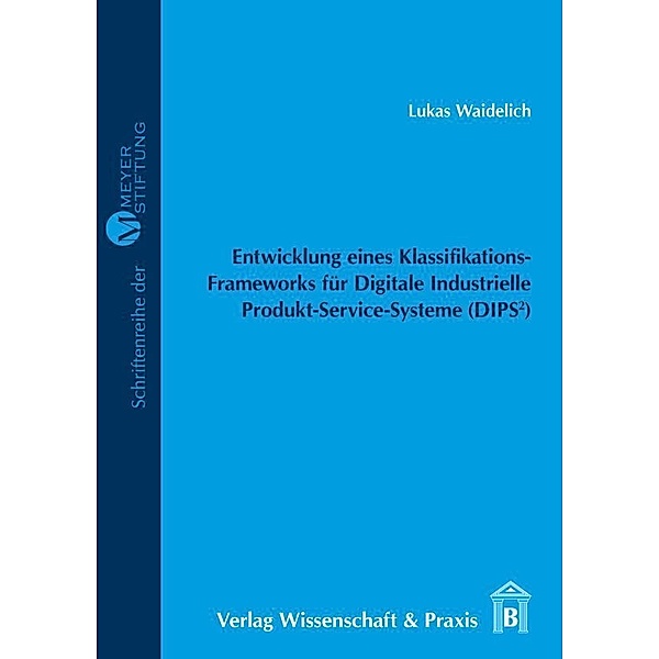 Entwicklung eines Klassifikations-Frameworks für Digitale Industrielle Produkt-Service-Systeme (DIPS²), m. 1 CD-ROM, Lukas Waidelich