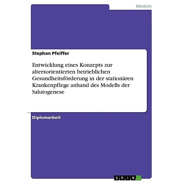 Entwicklung eines Konzepts zur altersorientierten betrieblichen Gesundheitsförderung in der stationären Krankenpflege an, Stephan Pfeiffer