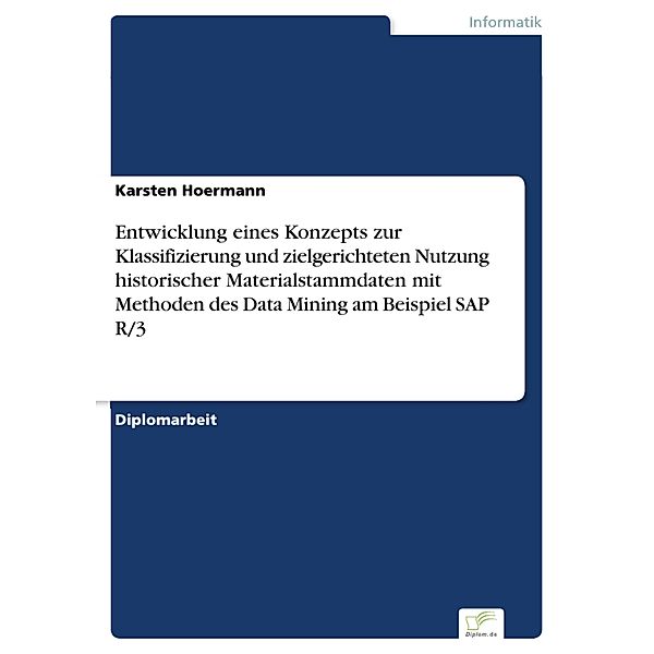 Entwicklung eines Konzepts zur Klassifizierung und zielgerichteten Nutzung historischer Materialstammdaten mit Methoden des Data Mining am Beispiel SAP R/3, Karsten Hoermann