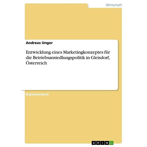 Entwicklung eines Marketingkonzeptes für die Betriebsansiedlungspolitik in Gleisdorf, Österreich, Andreas Unger