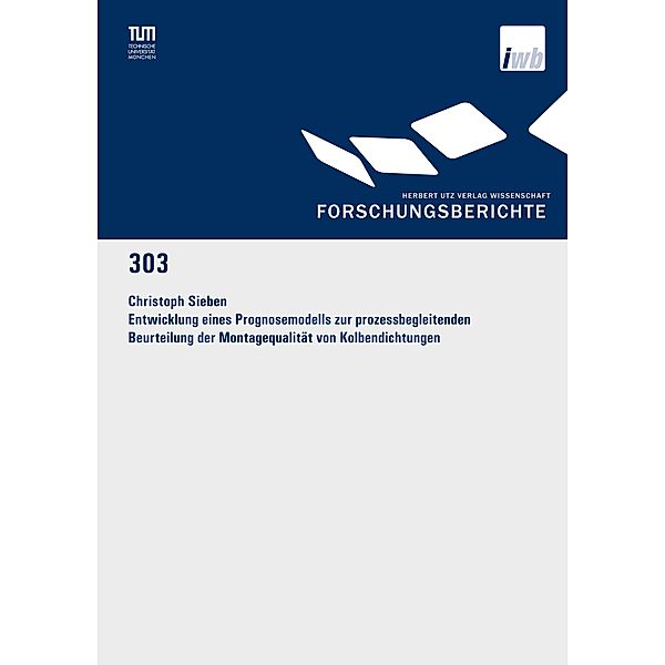 Entwicklung eines Prognosemodells zur prozessbegleitenden Beurteilung der Montagequalität von Kolbendichtungen / Forschungsberichte IWB Bd.303, Christoph Sieben